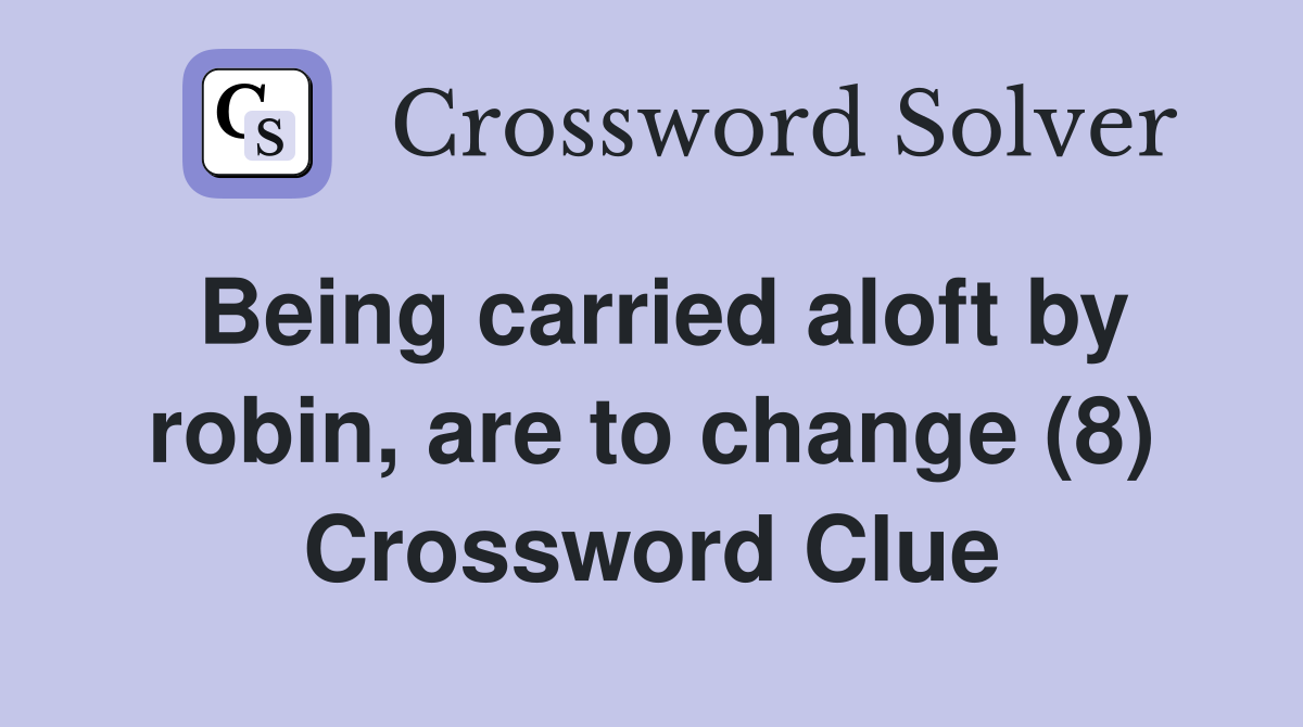 Being carried aloft by robin, are to change (8) Crossword Clue