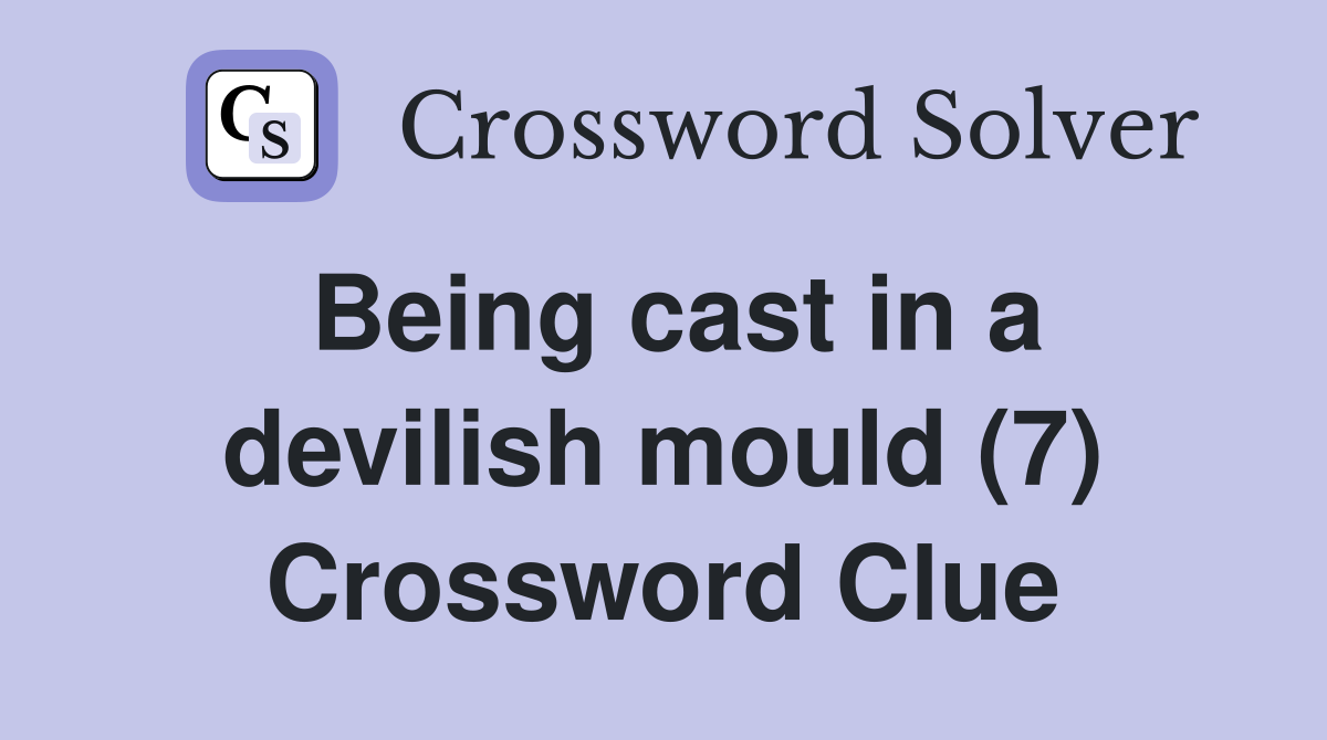 Being cast in a devilish mould (7) Crossword Clue