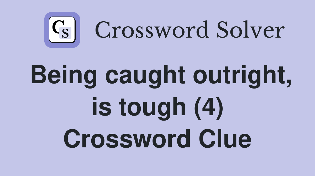 Being caught outright, is tough (4) Crossword Clue