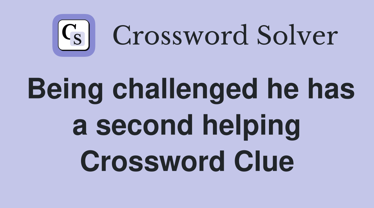 Being challenged he has a second helping Crossword Clue