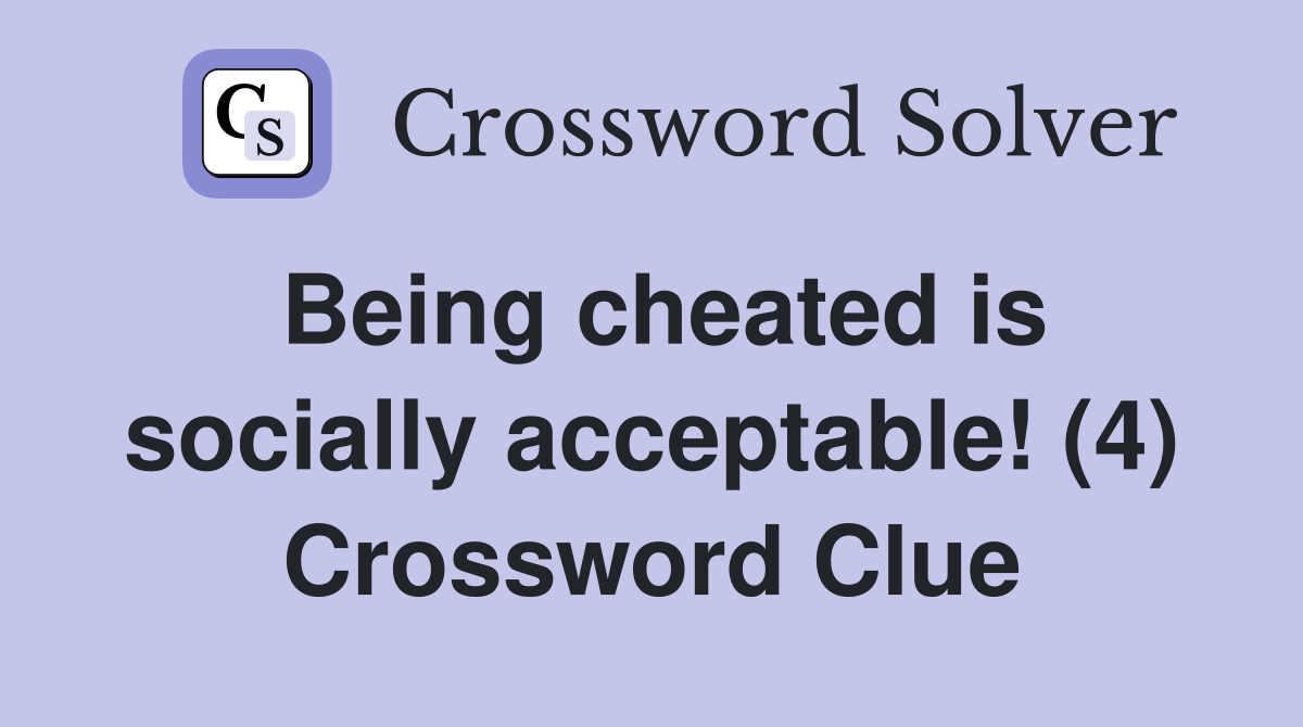 Being cheated is socially acceptable! (4) Crossword Clue