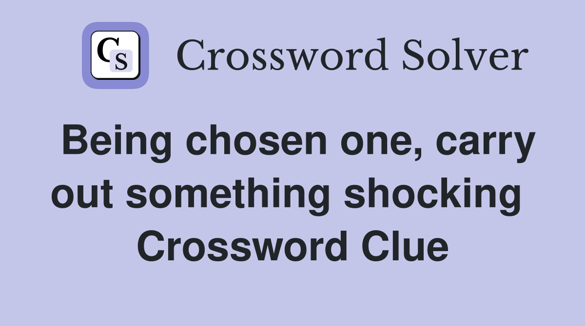 Being chosen one, carry out something shocking  Crossword Clue