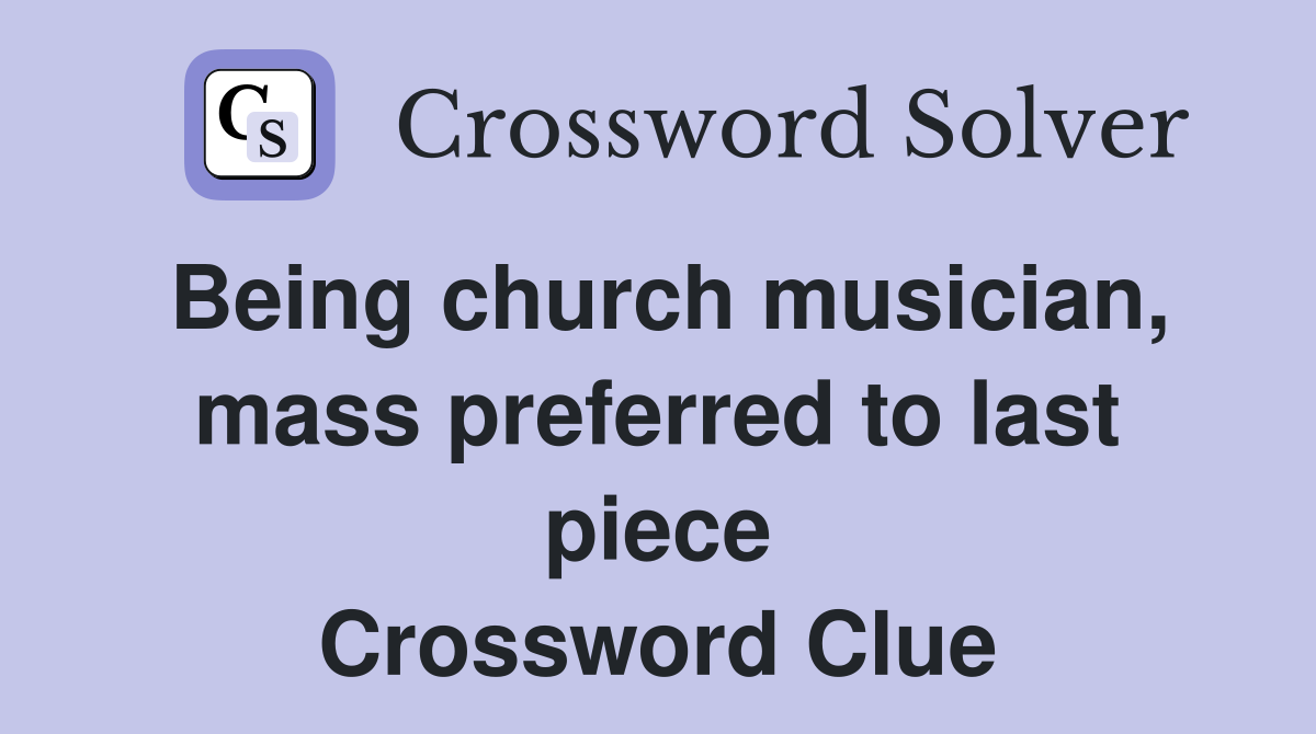 Being church musician, mass preferred to last piece Crossword Clue