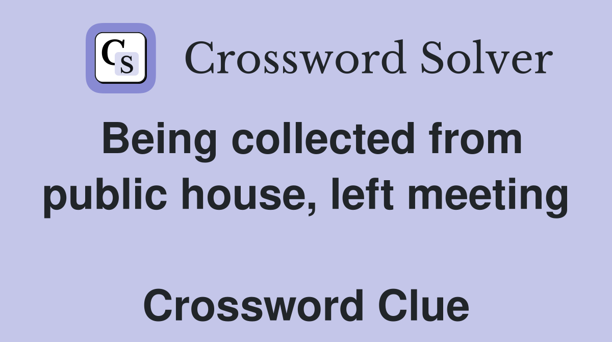 Being collected from public house, left meeting  Crossword Clue