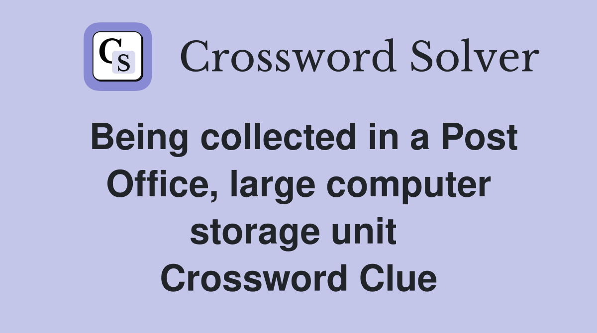 Being collected in a Post Office, large computer storage unit  Crossword Clue