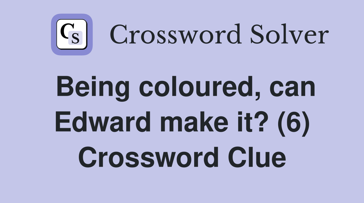 Being coloured, can Edward make it? (6) Crossword Clue
