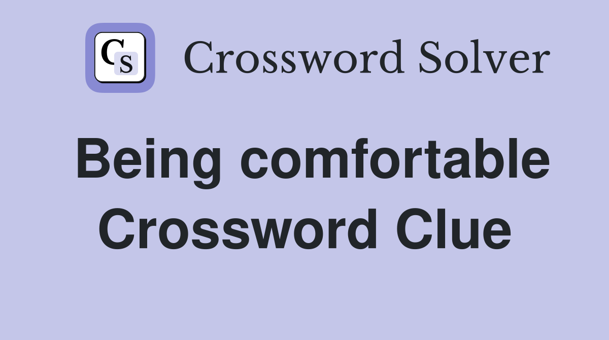 Being comfortable Crossword Clue