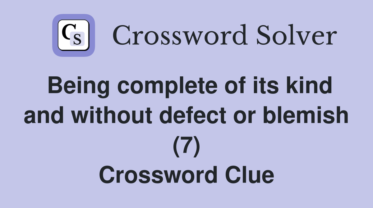 Being complete of its kind and without defect or blemish (7) Crossword Clue