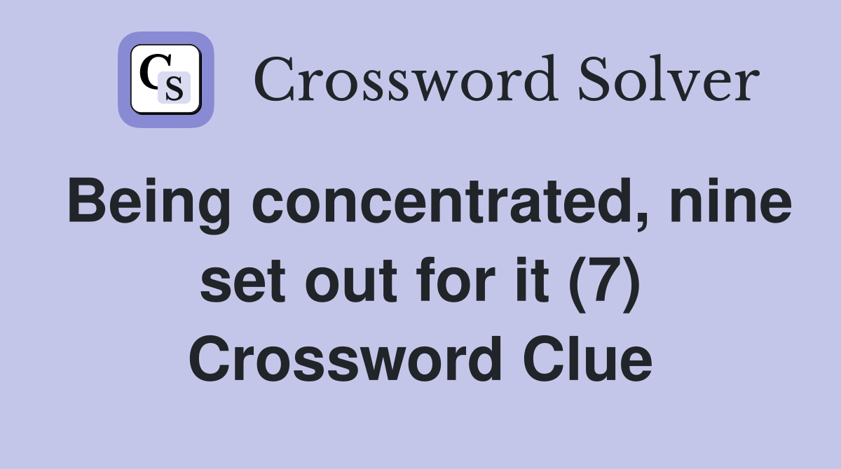 Being concentrated, nine set out for it (7) Crossword Clue