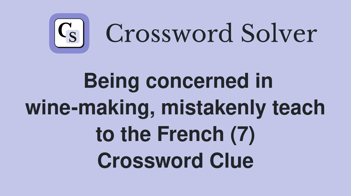 Being concerned in wine-making, mistakenly teach to the French (7) Crossword Clue