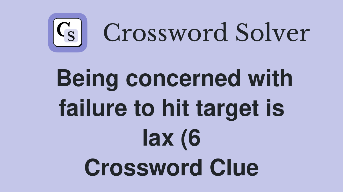 Being concerned with failure to hit target is lax (6) Crossword Clue Being concerned with failure to hit target is lax (6) Crossword Clue