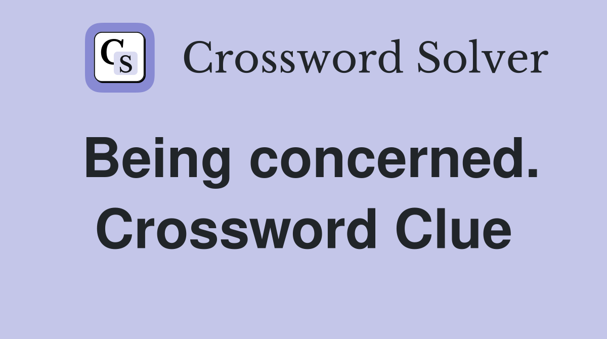Being concerned. Crossword Clue