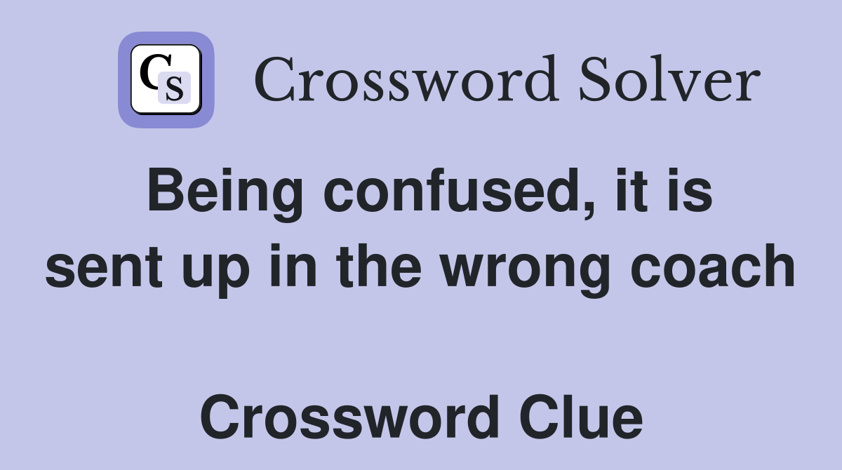 Being confused, it is sent up in the wrong coach  Crossword Clue