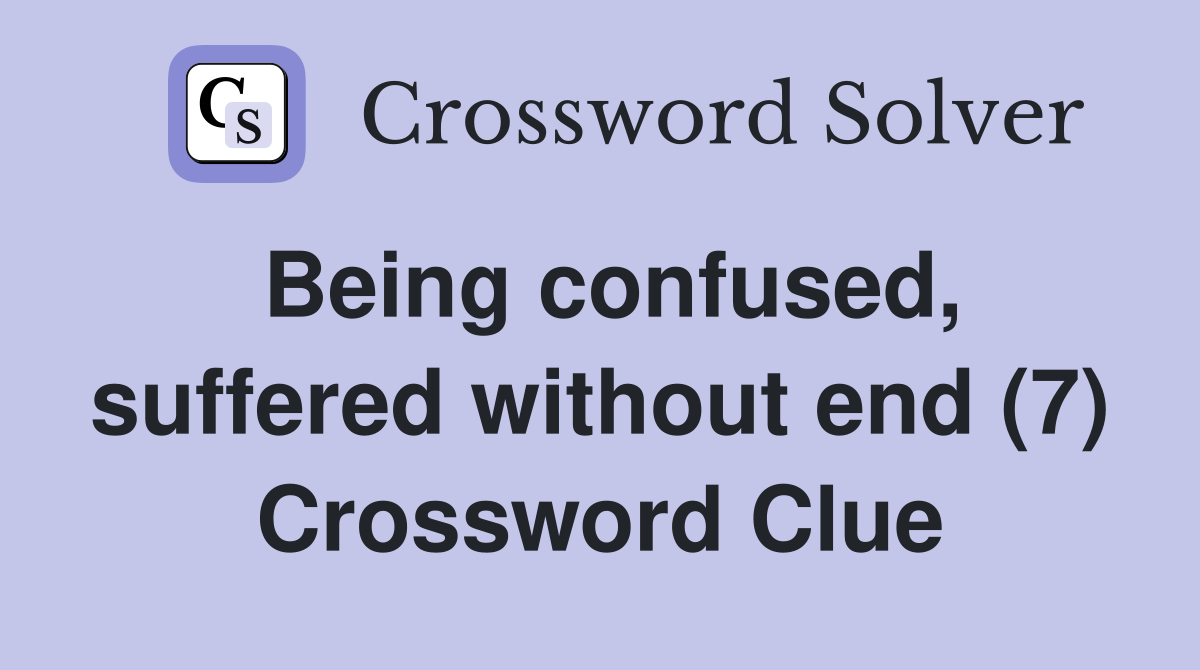 Being confused, suffered without end (7) Crossword Clue