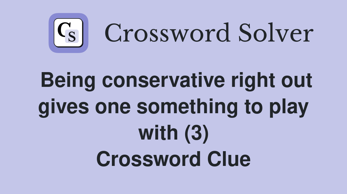 Being conservative right out gives one something to play with (3) Crossword Clue