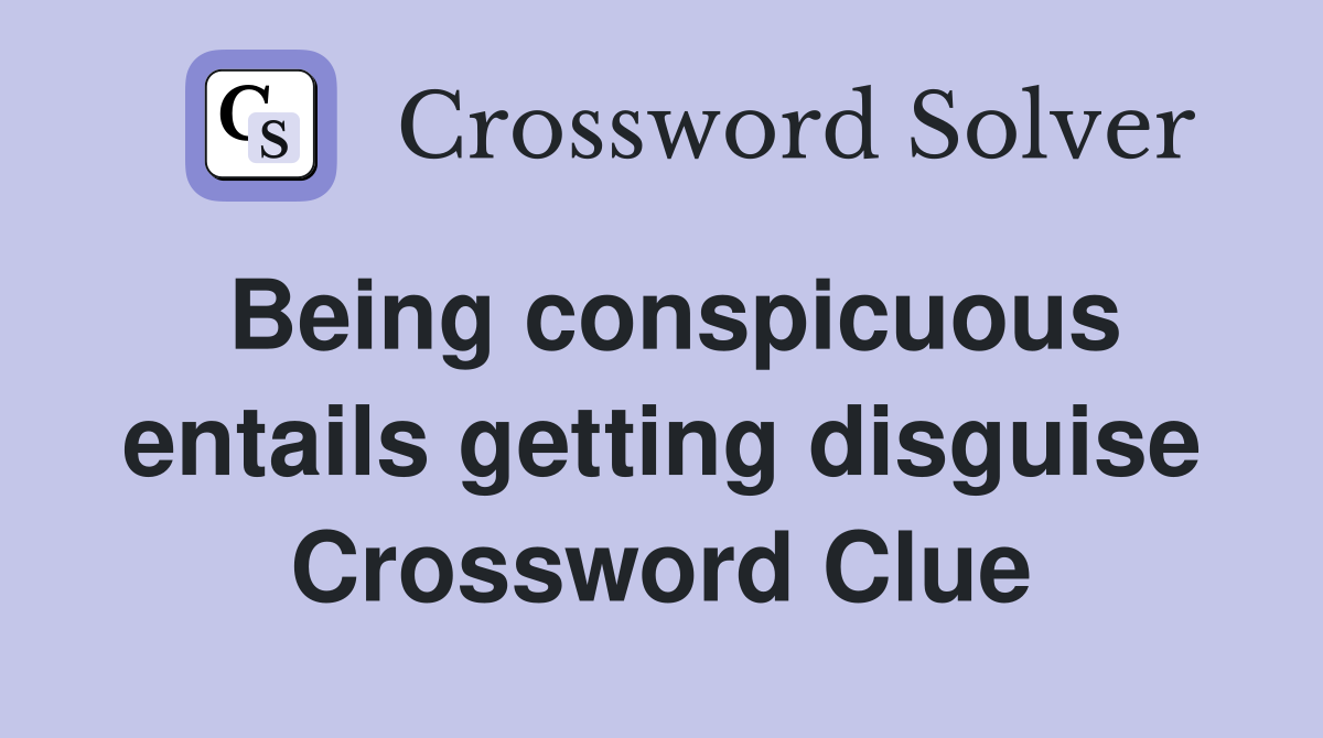 Being conspicuous entails getting disguise Crossword Clue