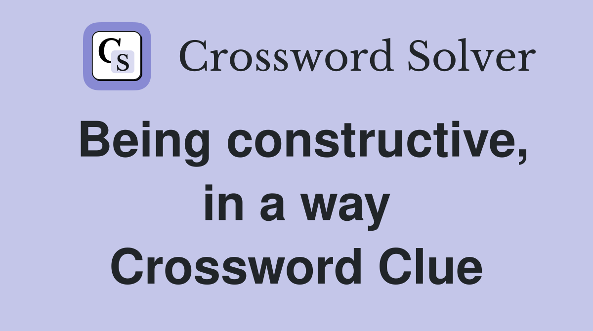 Being constructive, in a way Crossword Clue