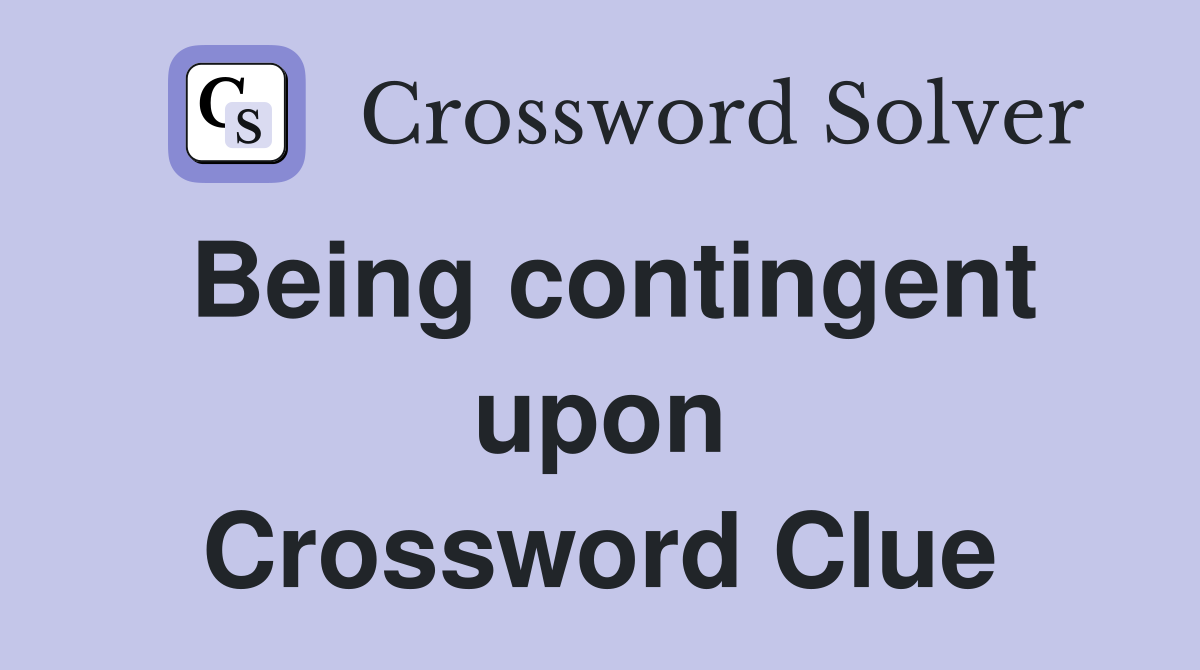 Being contingent upon Crossword Clue