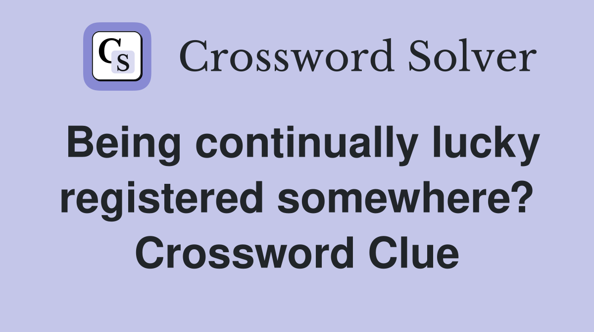 Being continually lucky registered somewhere? Crossword Clue