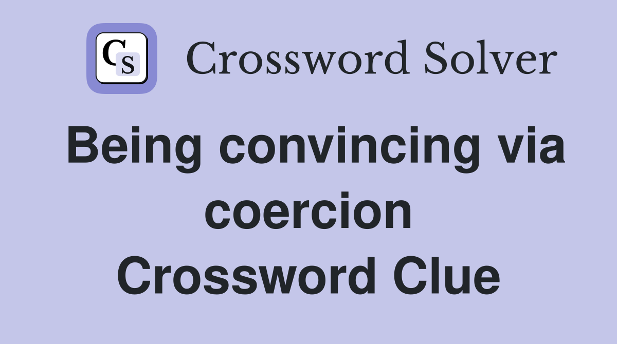 Being convincing via coercion Crossword Clue