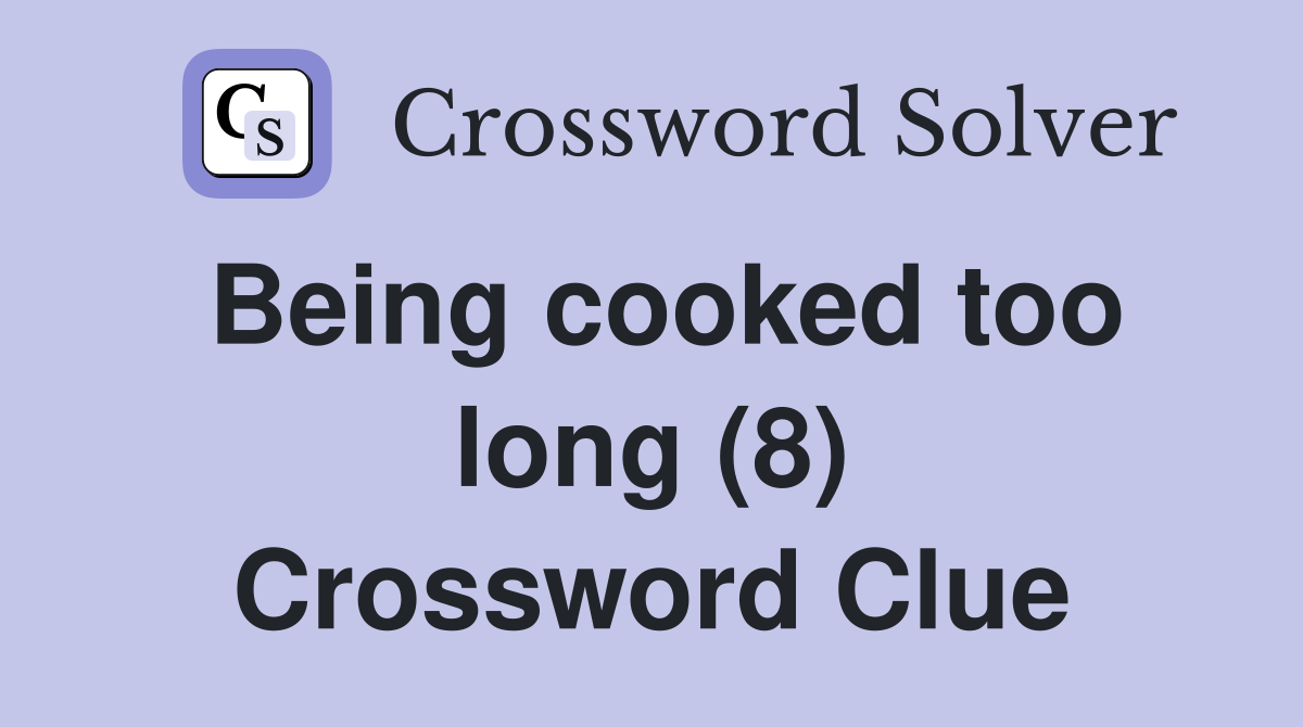 Being cooked too long (8) Crossword Clue