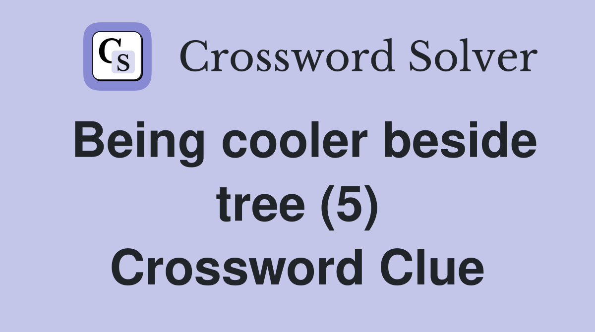 Being cooler beside tree (5) Crossword Clue