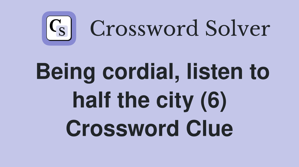 Being cordial, listen to half the city (6) Crossword Clue