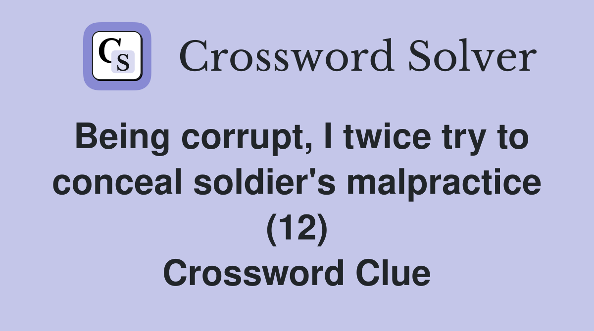 Being corrupt, I twice try to conceal soldier's malpractice (12) Crossword Clue