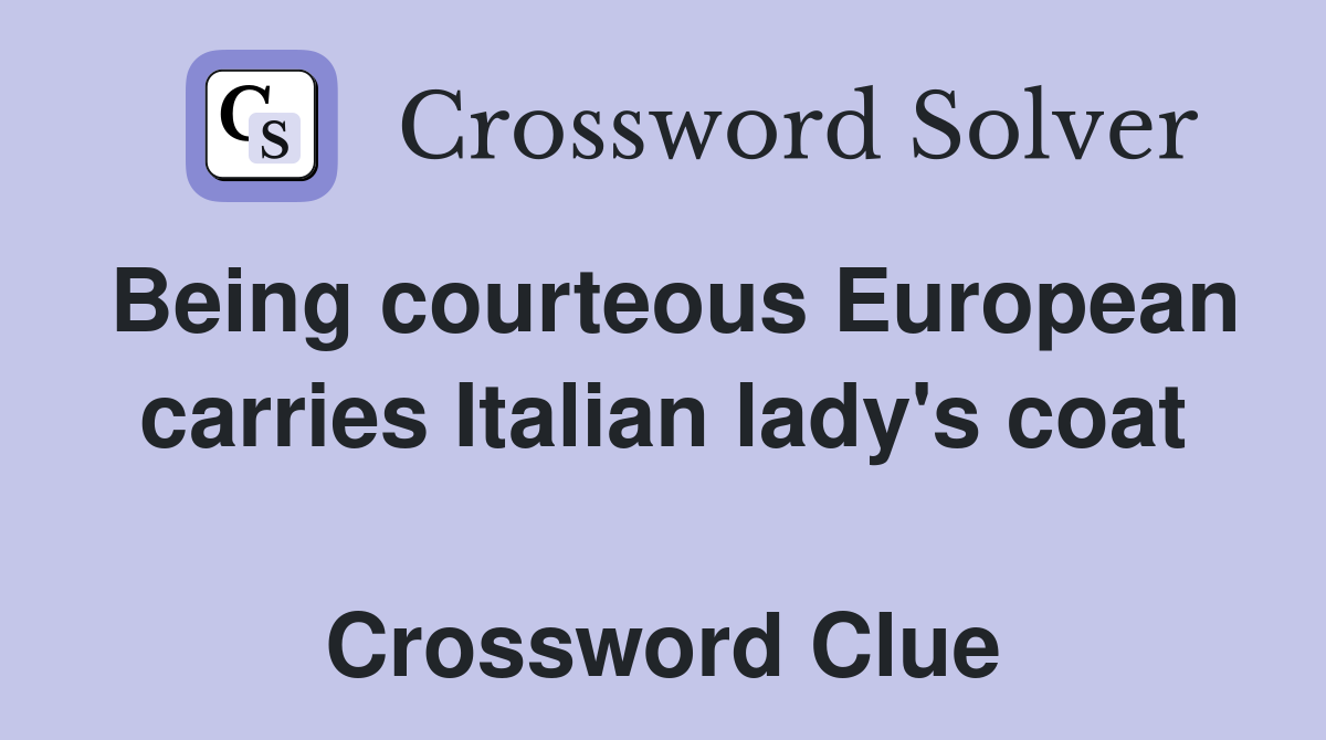 Being courteous European carries Italian lady's coat  Crossword Clue