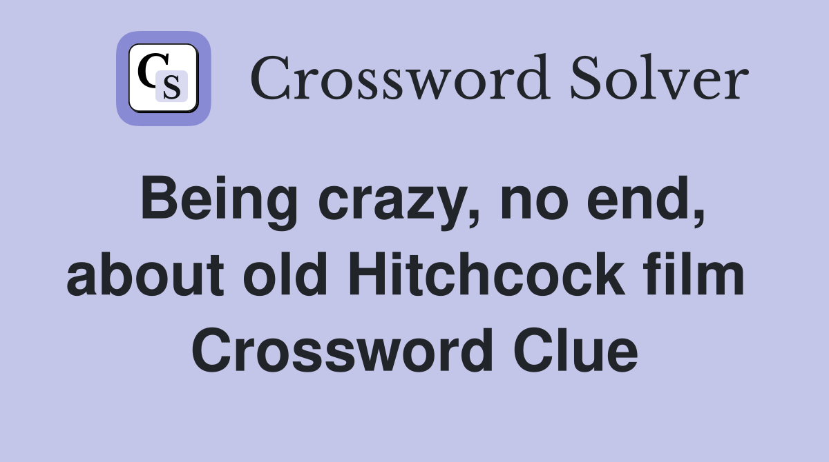 Being crazy, no end, about old Hitchcock film  Crossword Clue