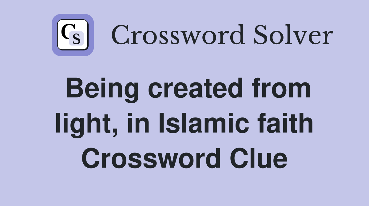 Being created from light, in Islamic faith Crossword Clue