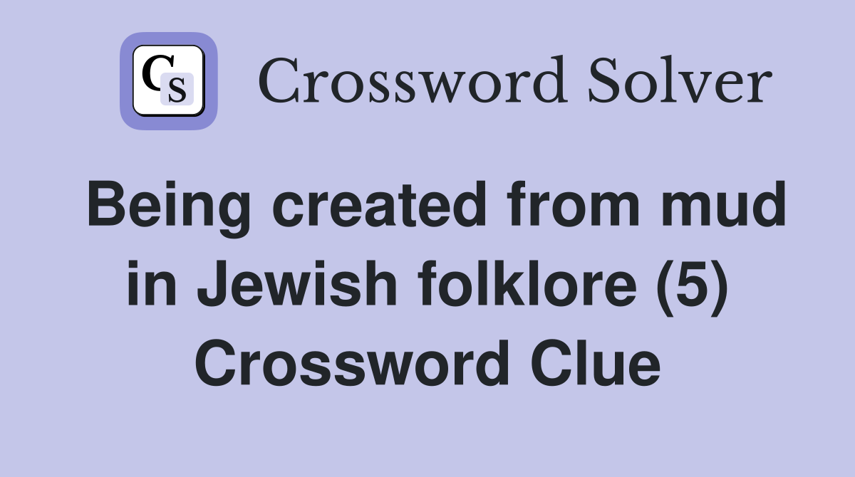 Being created from mud in Jewish folklore (5) Crossword Clue