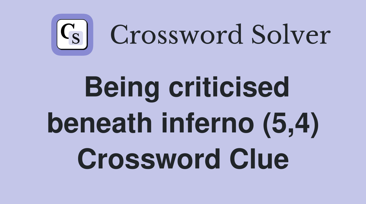 Being criticised beneath inferno (5,4) Crossword Clue