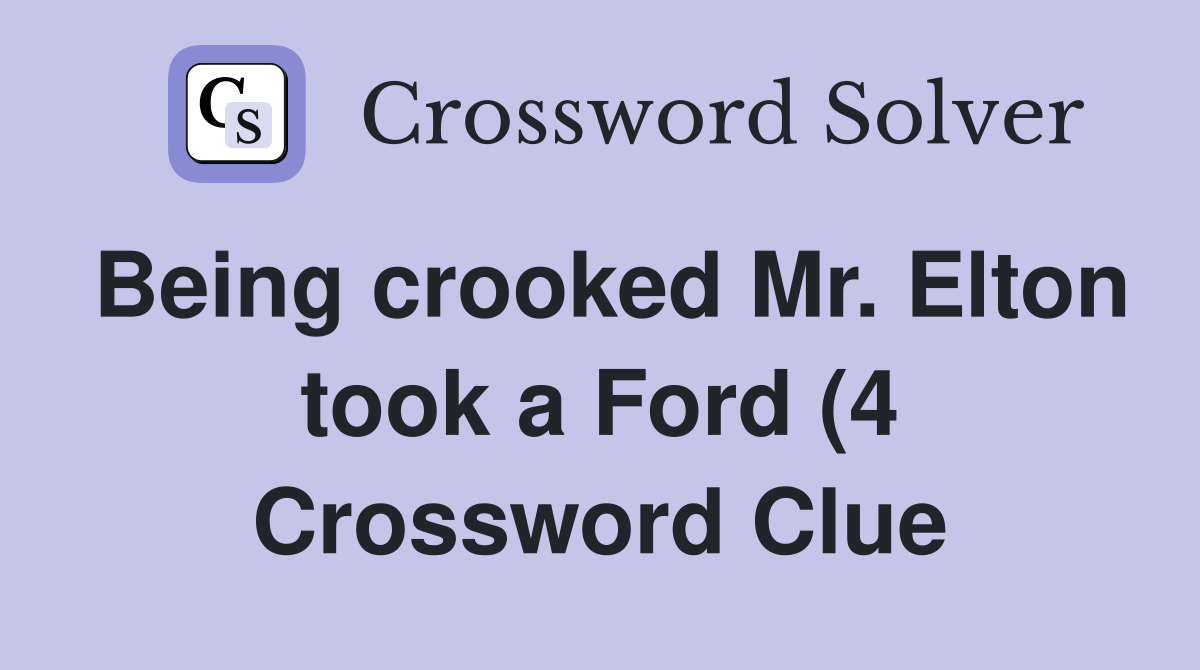 Being crooked Mr Elton took a Ford (4) Crossword Clue Answers Being crooked Mr Elton took a Ford (4) Crossword Clue Answers