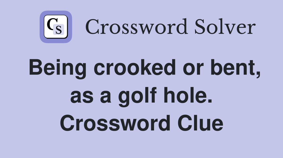 Being crooked or bent, as a golf hole. Crossword Clue