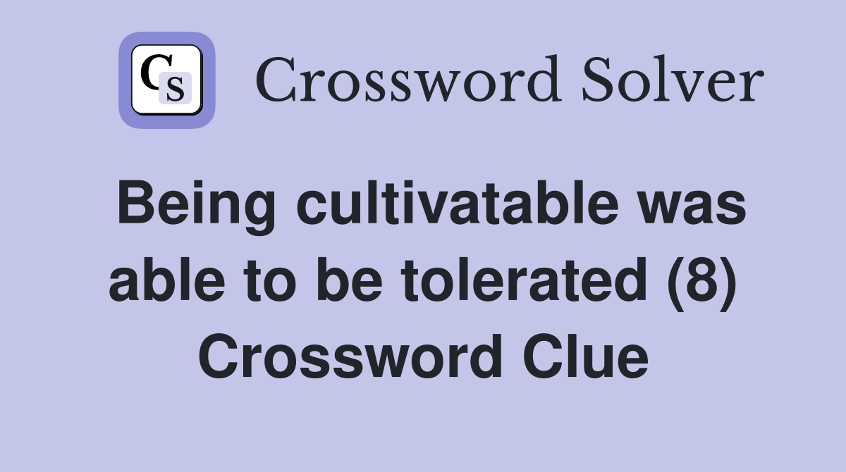 Being cultivatable was able to be tolerated (8) Crossword Clue
