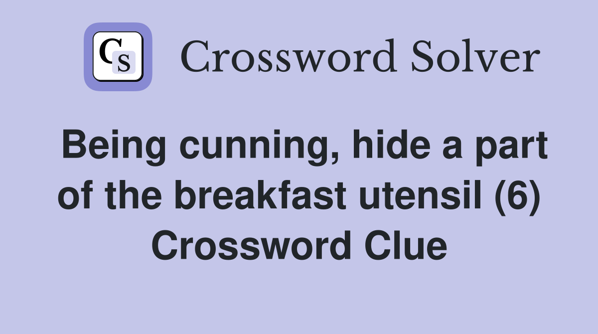 Being cunning, hide a part of the breakfast utensil (6) Crossword Clue