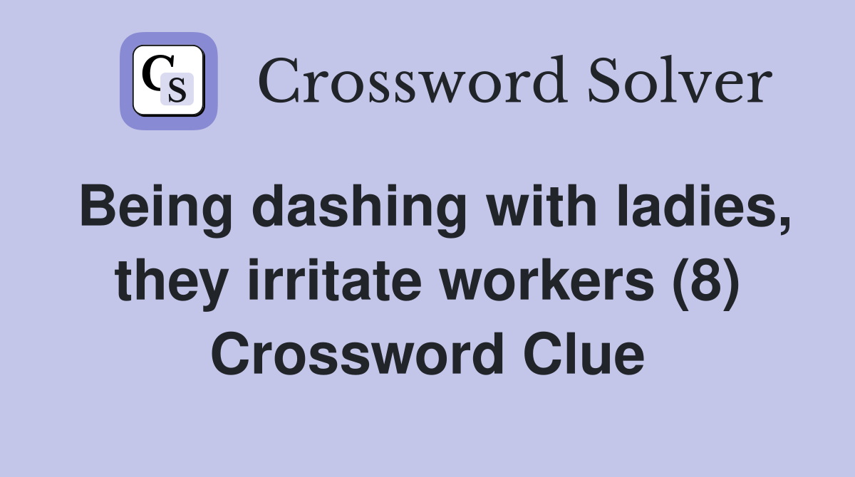 Being dashing with ladies, they irritate workers (8) Crossword Clue
