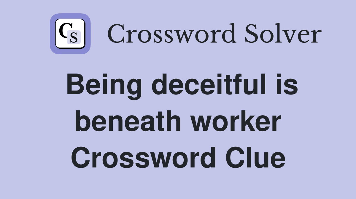 Being deceitful is beneath worker Crossword Clue