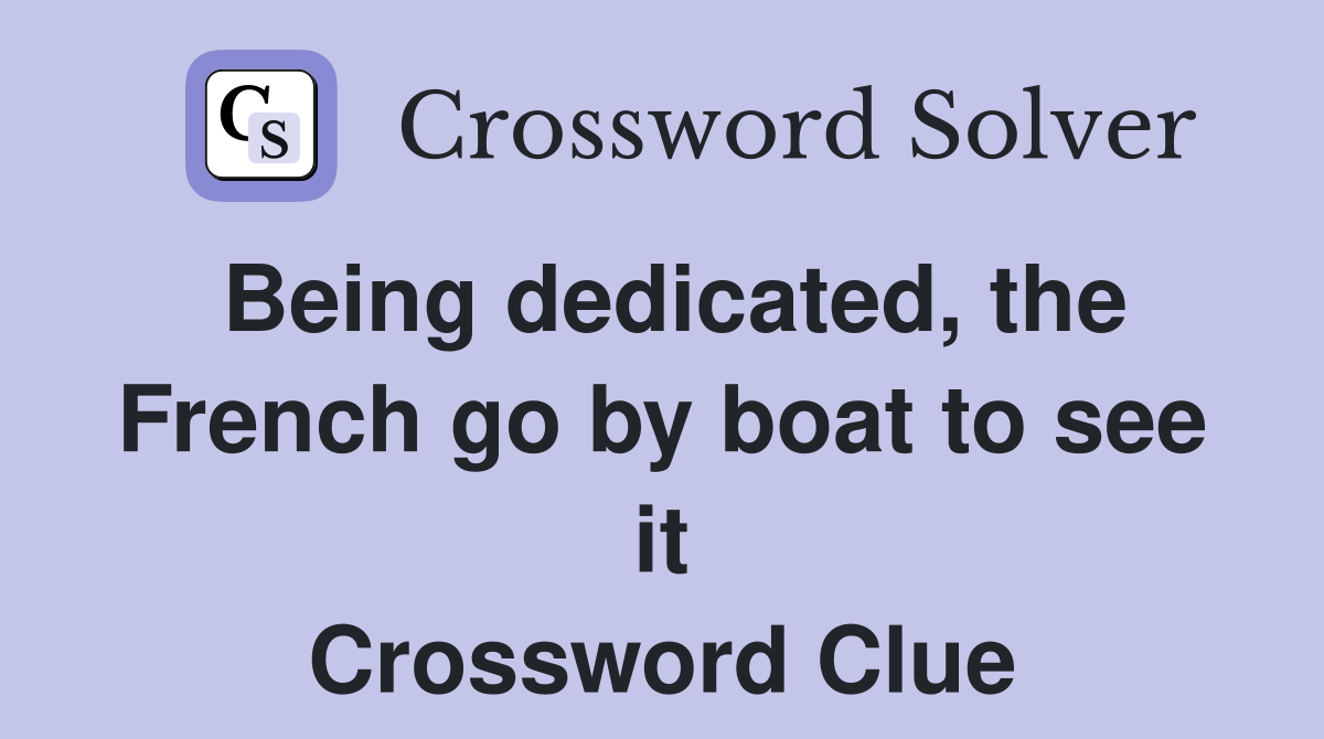 Being dedicated, the French go by boat to see it Crossword Clue