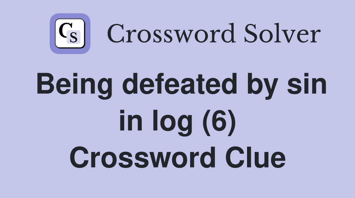 Being defeated by sin in log (6) Crossword Clue