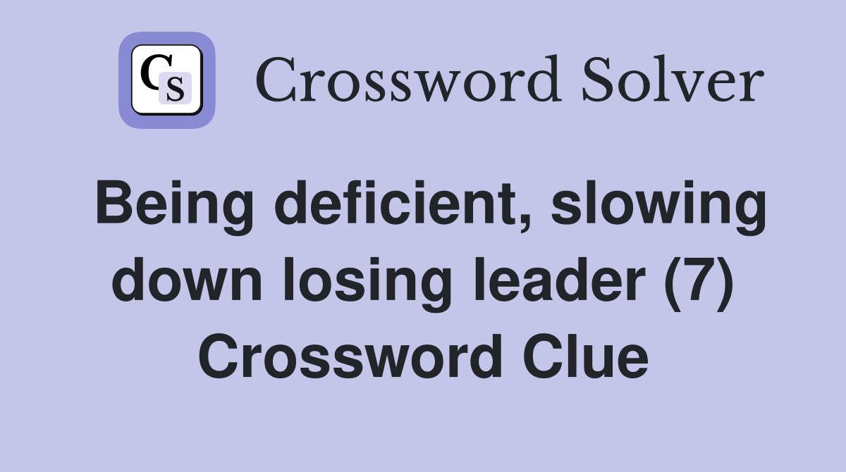 Being deficient, slowing down losing leader (7) Crossword Clue