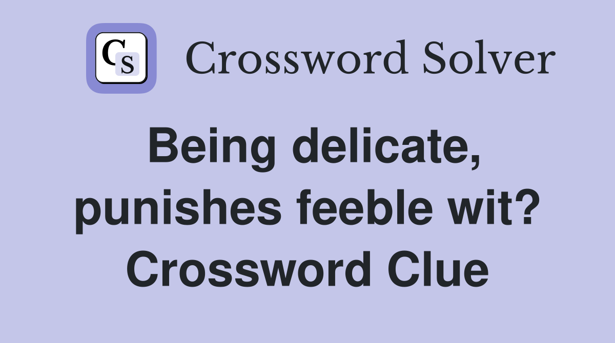 Being delicate, punishes feeble wit? Crossword Clue