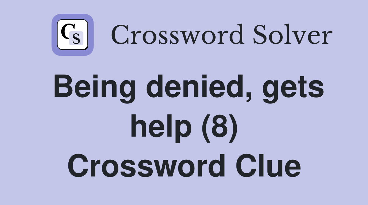 Being denied, gets help (8) Crossword Clue