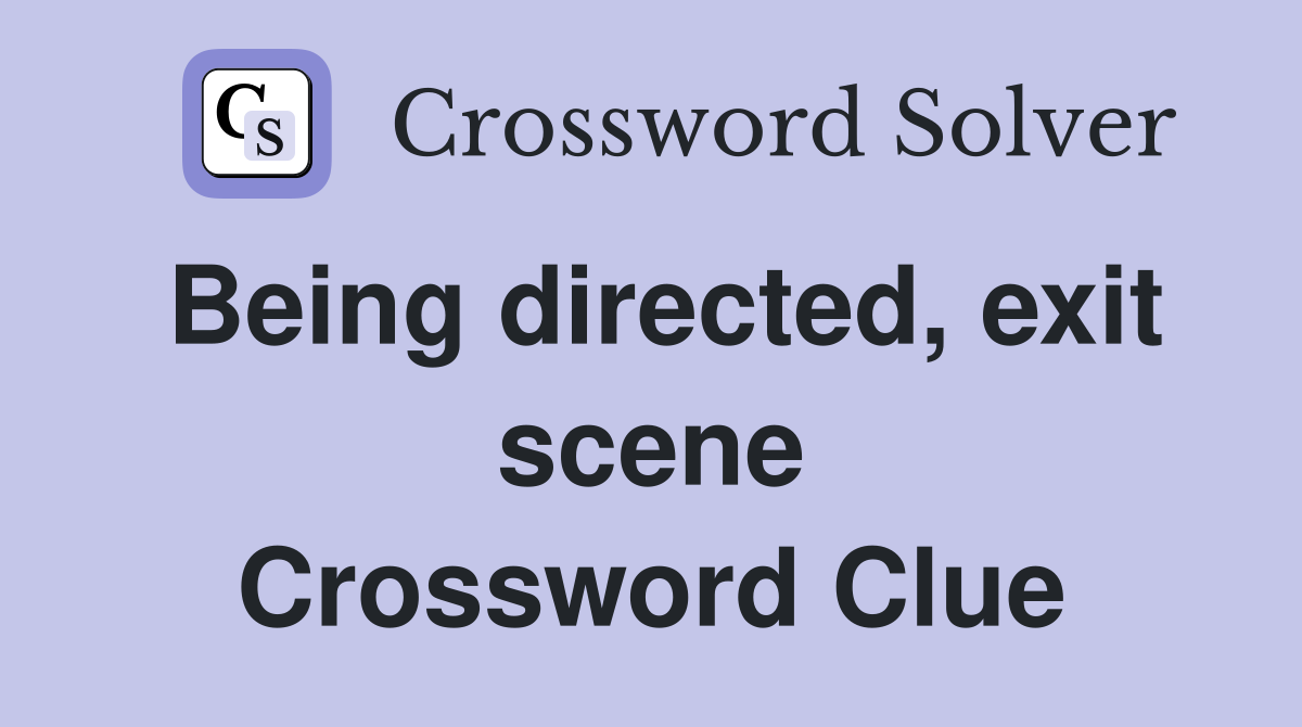 Being directed, exit scene Crossword Clue