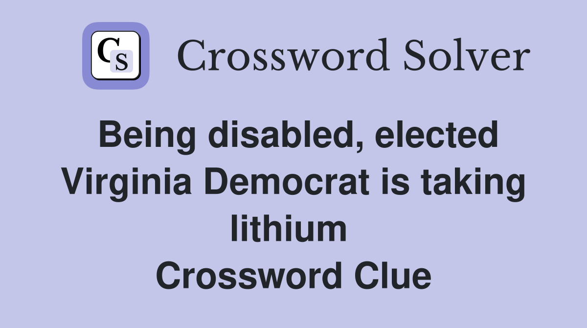 Being disabled, elected Virginia Democrat is taking lithium  Crossword Clue