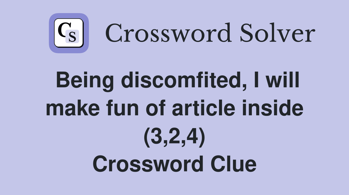 Being discomfited, I will make fun of article inside (3,2,4) Crossword Clue