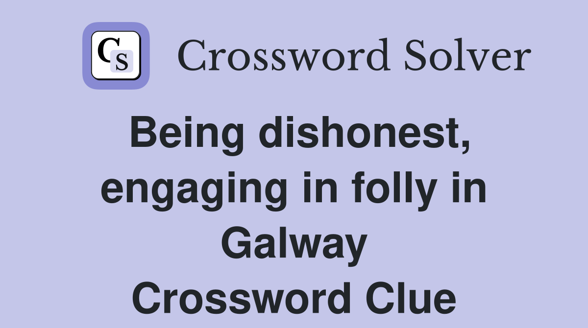 Being dishonest, engaging in folly in Galway Crossword Clue