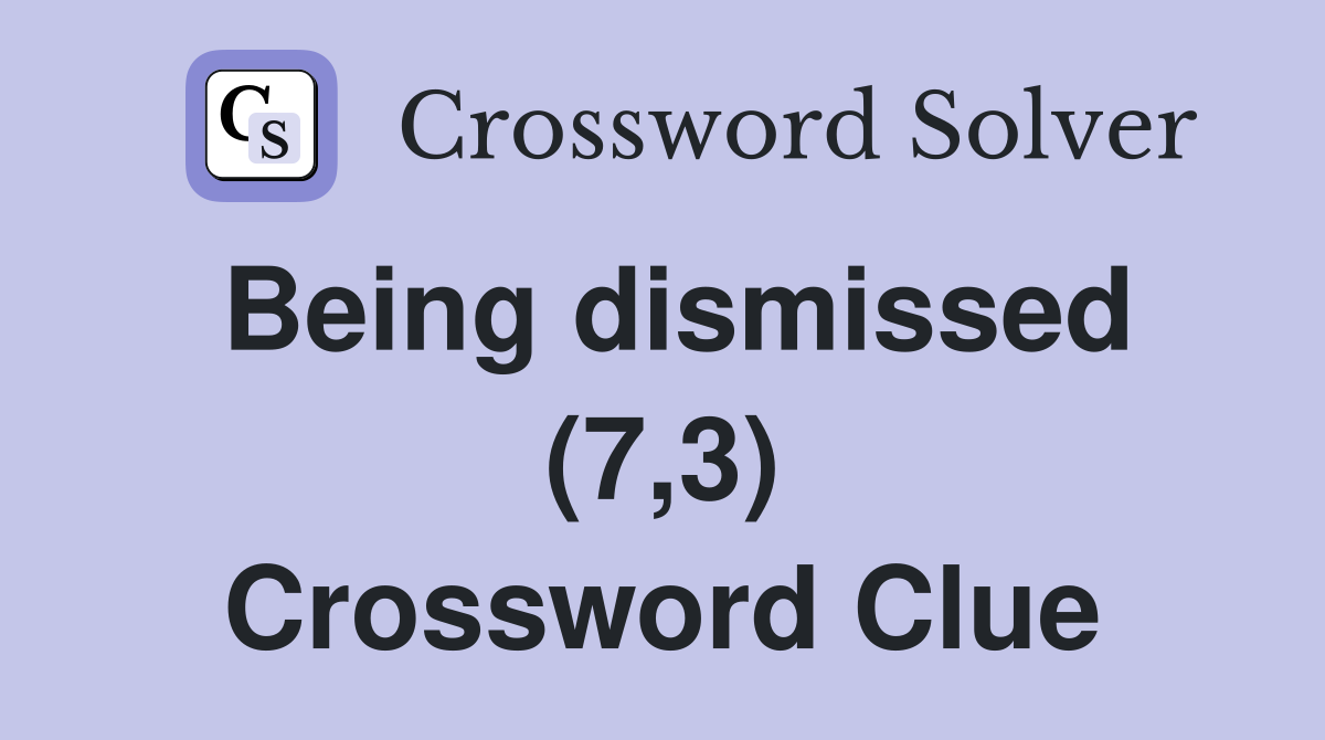 Being dismissed (7,3) Crossword Clue