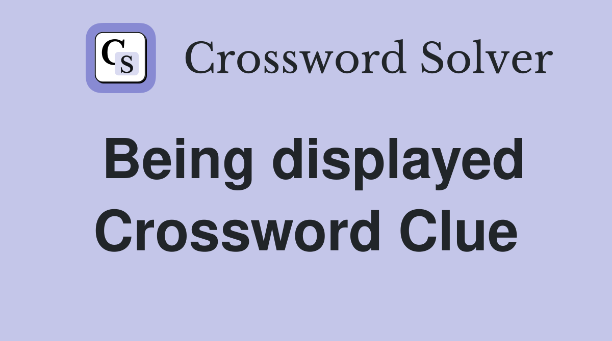 Being displayed Crossword Clue